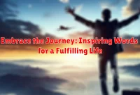 Embrace the Journey: Inspiring Words for a Fulfilling Life