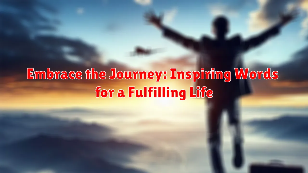Embrace the Journey: Inspiring Words for a Fulfilling Life