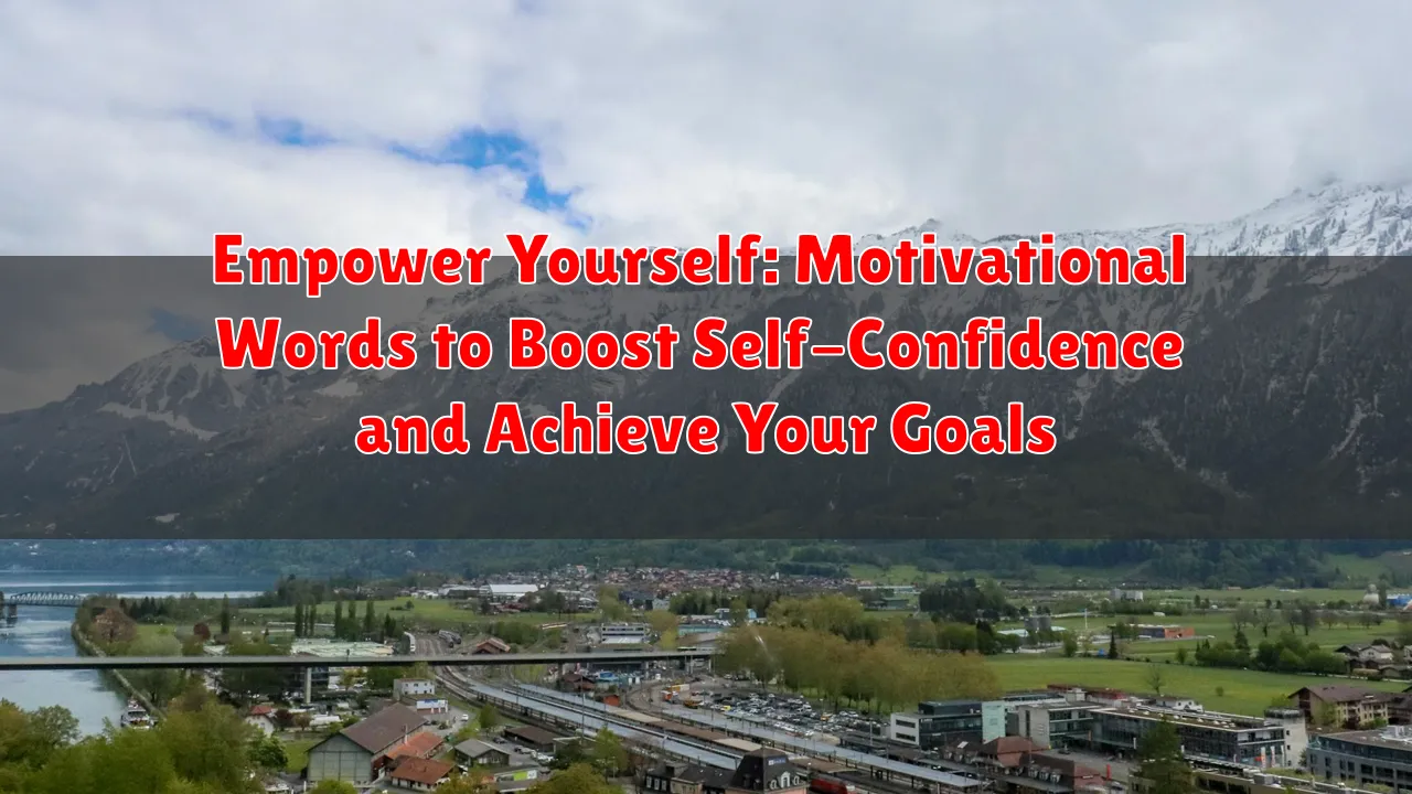 Empower Yourself: Motivational Words to Boost Self-Confidence and Achieve Your Goals