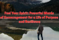 Fuel Your Spirit: Powerful Words of Encouragement for a Life of Purpose and Resilience
