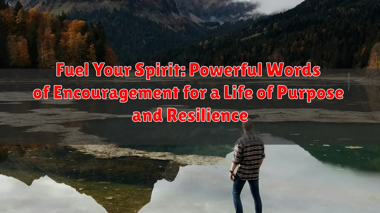 Fuel Your Spirit: Powerful Words of Encouragement for a Life of Purpose and Resilience