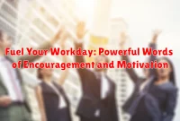 Fuel Your Workday: Powerful Words of Encouragement and Motivation