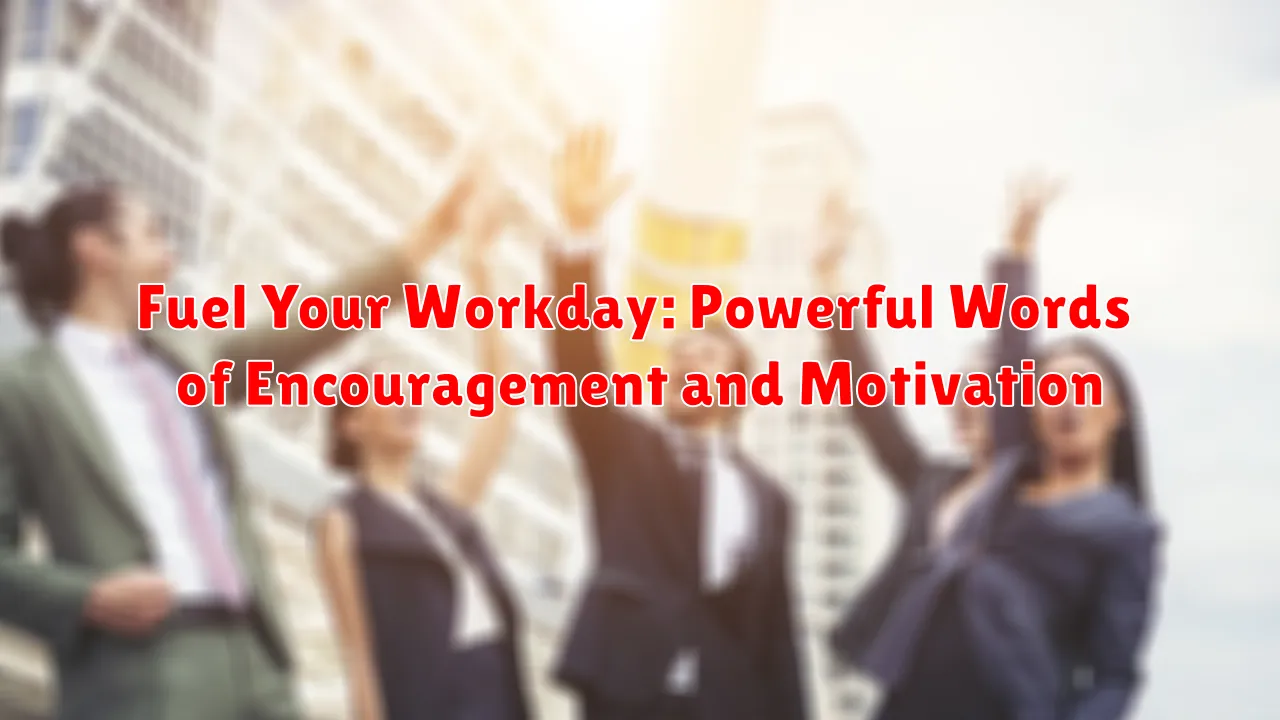 Fuel Your Workday: Powerful Words of Encouragement and Motivation