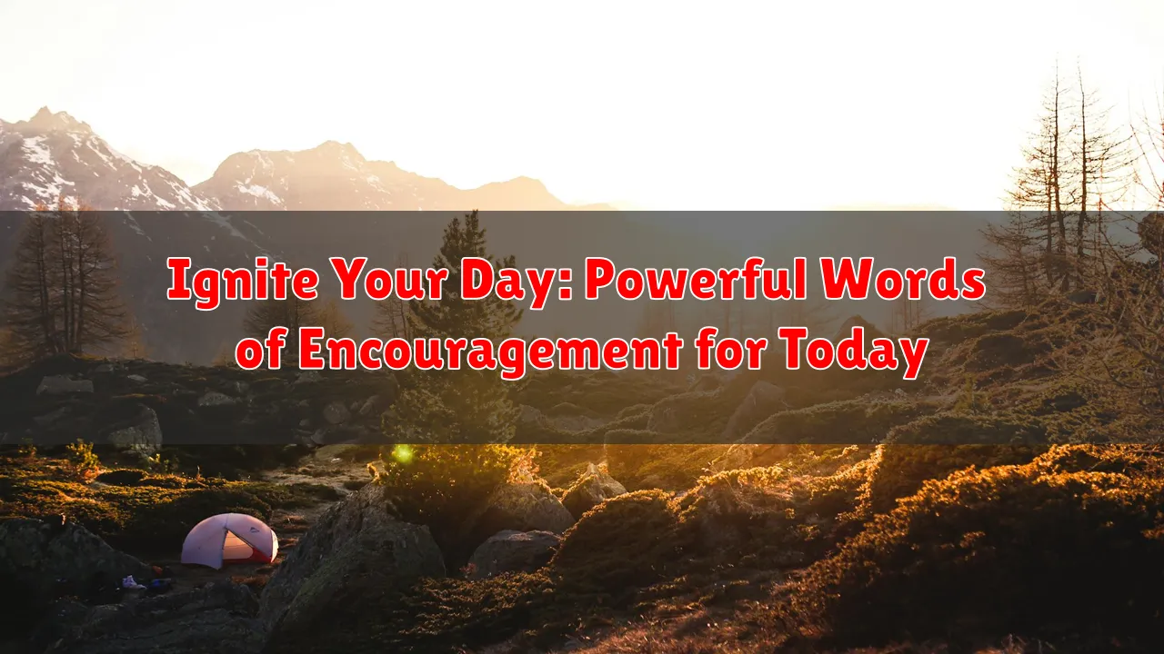 Ignite Your Day: Powerful Words of Encouragement for Today