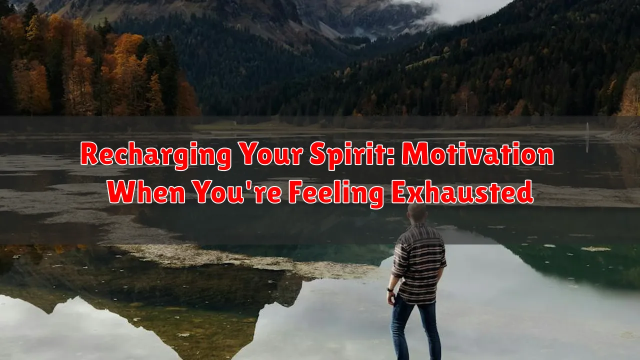 Recharging Your Spirit: Motivation When You're Feeling Exhausted