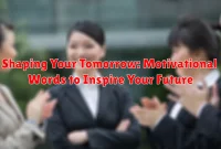 Shaping Your Tomorrow: Motivational Words to Inspire Your Future