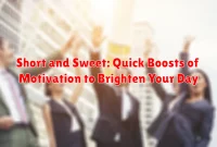 Short and Sweet: Quick Boosts of Motivation to Brighten Your Day
