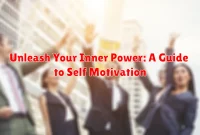 Unleash Your Inner Power: A Guide to Self Motivation