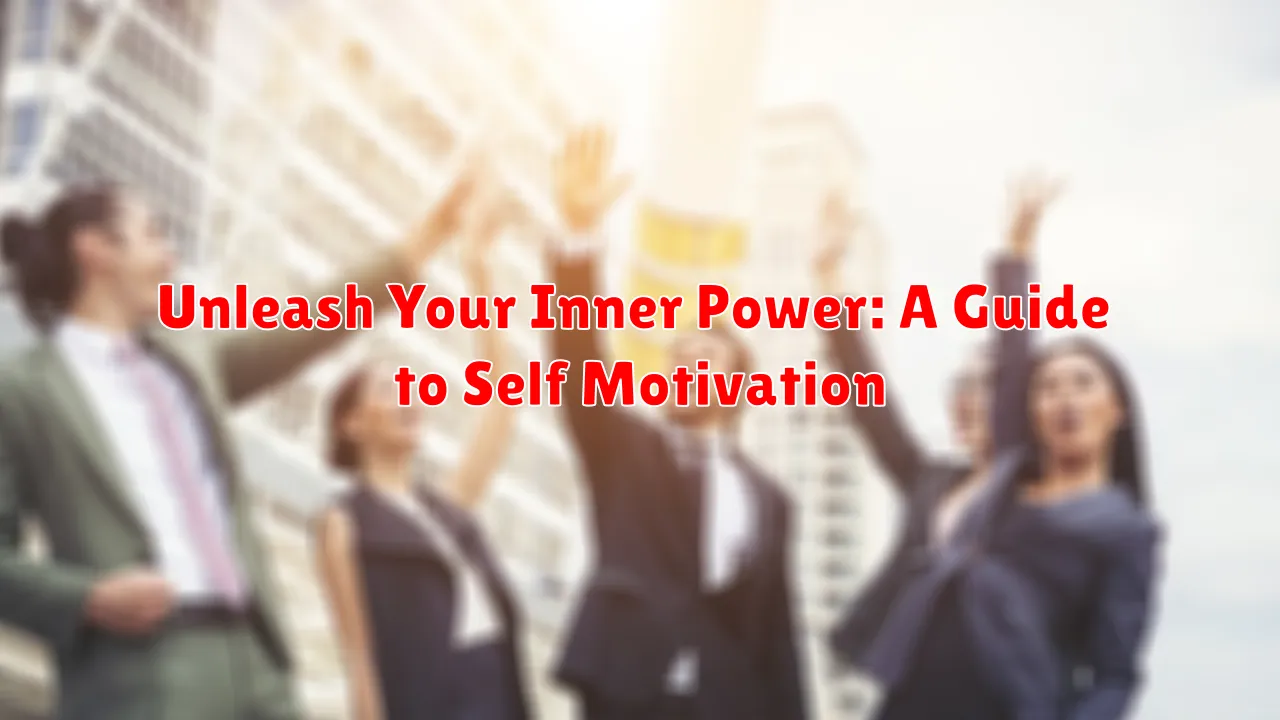 Unleash Your Inner Power: A Guide to Self Motivation