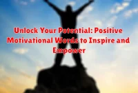 Unlock Your Potential: Positive Motivational Words to Inspire and Empower