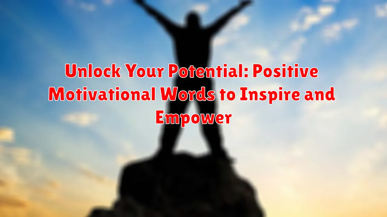 Unlock Your Potential: Positive Motivational Words to Inspire and Empower