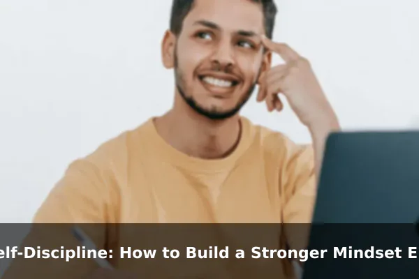 Self-Discipline: How to Build a Stronger Mindset Every Day