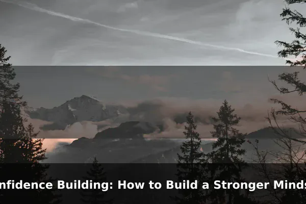Confidence Building: How to Build a Stronger Mindset Every Day