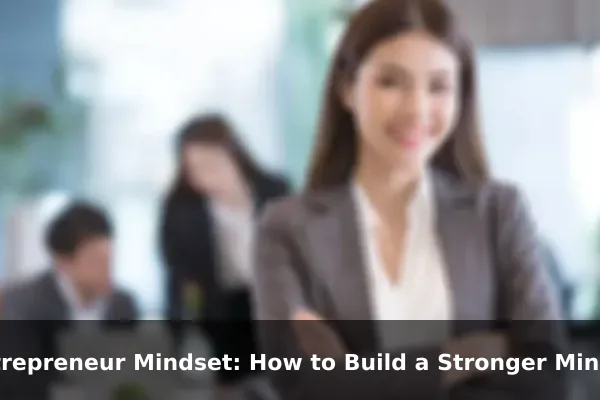 Entrepreneur Mindset: How to Build a Stronger Mindset Every Day