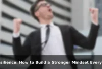 Resilience: How to Build a Stronger Mindset Every Day