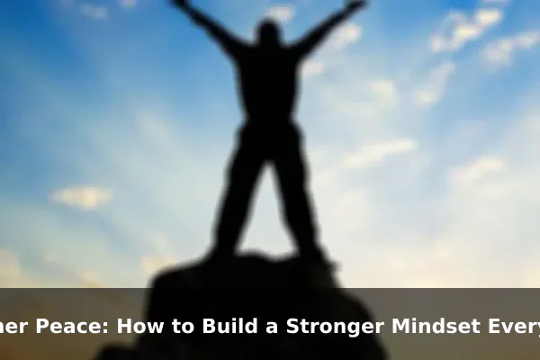 Inner Peace: How to Build a Stronger Mindset Every Day