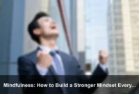 Mindfulness: How to Build a Stronger Mindset Every Day