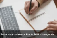 Focus and Consistency: How to Build a Stronger Mindset Every Day
