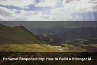 Personal Responsibility: How to Build a Stronger Mindset Every Day Personal Responsibility: How to Build a Stronger Mindset Every Day