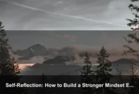 Self-Reflection: How to Build a Stronger Mindset Every Day Self-Reflection: How to Build a Stronger Mindset Every Day