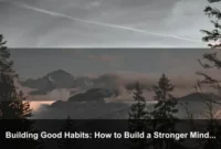 Building Good Habits: How to Build a Stronger Mindset Every Day Building Good Habits: How to Build a Stronger Mindset Every Day